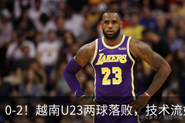 0-2！越南U23两球落败，技术流如“绣花”，短板明显，仍闯进8强